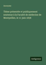 Thèse présentée et publiquement soutenue à la Faculté de médecine de Montpellier, le 11 juin 1838
