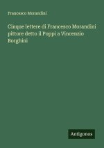 Cinque lettere di Francesco Morandini pittore detto il Poppi a Vincenzio Borghini