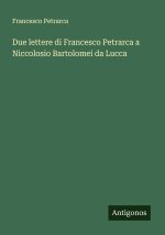 Due lettere di Francesco Petrarca a Niccolosio Bartolomei da Lucca