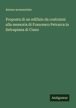 Proposta di un edifizio da costruirsi alla memoria di Francesco Petrarca in Selvapiana di Ciano