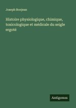 Histoire physiologique, chimique, toxicologique et médicale du seigle ergoté