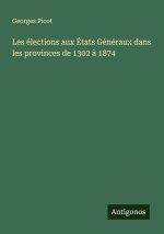 Les élections aux États Généraux dans les provinces de 1302 à 1874