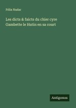 Les dicts & faicts du chier cyre Gambette le Hutin en sa court