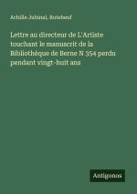 Lettre au directeur de L'Artiste touchant le manuscrit de la Bibliothèque de Berne N 354 perdu pendant vingt-huit ans