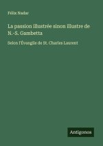 La passion illustrée sinon illustre de N.-S. Gambetta