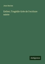 Esther; Tragédie tirée de l'ecriture sainte