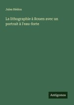 La lithographie à Rouen avec un portrait à l'eau-forte