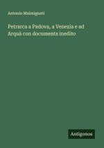 Petrarca a Padova, a Venezia e ad Arquà con documents inedito