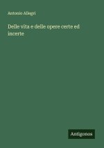 Delle vita e delle opere certe ed incerte