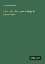 Fleurs des vieux poètes liégeois (1550-1650)