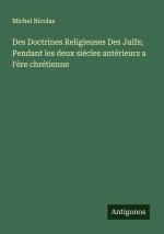 Des Doctrines Religieuses Des Juifs; Pendant les deux siécles antérieurs a l'ère chrétienne