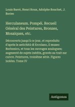 Herculaneum. Pompéi. Recueil Général des Peintures, Bronzes, Mosaïques, etc.