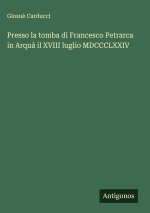 Presso la tomba di Francesco Petrarca in Arquà il XVIII luglio MDCCCLXXIV