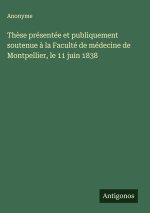 Thèse présentée et publiquement soutenue à la Faculté de médecine de Montpellier, le 11 juin 1838
