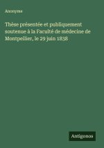 Thèse présentée et publiquement soutenue à la Faculté de médecine de Montpellier, le 29 juin 1838