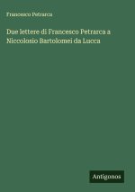 Due lettere di Francesco Petrarca a Niccolosio Bartolomei da Lucca
