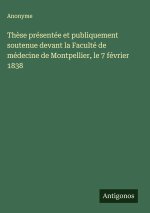 Thèse présentée et publiquement soutenue devant la Faculté de médecine de Montpellier, le 7 février 1838