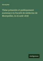 Thèse présentée et publiquement soutenue à la Faculté de médecine de Montpellier, le 25 août 1838