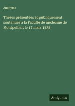 Thèses présentées et publiquement soutenues à la Faculté de médecine de Montpellier, le 17 mars 1838