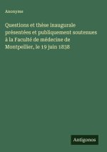 Questions et thèse inaugurale présentées et publiquement soutenues à la Faculté de médecine de Montpellier, le 19 juin 1838