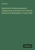 Questions de thèse présentées et publiquement soutenues à la Faculté de médecine de Montpellier, le 9 juin 1838