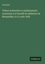 Thèses présentées et publiquement soutenues à la Faculté de médecine de Montpellier, le 31 août 1838