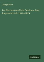 Les élections aux États Généraux dans les provinces de 1302 à 1874