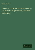 Proposta di programma presentata a S. E. il ministro d'Agricoltura, industria e commercio
