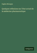 Quelques reflexions sur l'état actuel de la médecine pharmaceutique