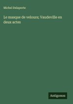 Le masque de velours; Vaudeville en deux actes