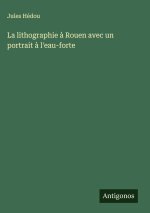 La lithographie à Rouen avec un portrait à l'eau-forte