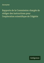 Rapports de la Commission chargée de rédiger des instructions pour l'exploration scientifique de l'Algérie