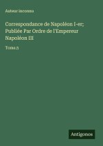 Correspondance de Napoléon I-er; Publiée Par Ordre de l'Empereur Napoléon III