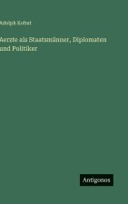 Aerzte als Staatsmänner, Diplomaten und Politiker
