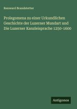 Prolegomena zu einer Urkundlichen Geschichte der Luzerner Mundart und Die Luzerner Kanzleisprache 1250-1600