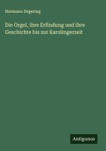 Die Orgel, ihre Erfindung und ihre Geschichte bis zur Karolingerzeit