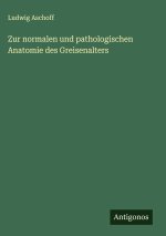 Zur normalen und pathologischen Anatomie des Greisenalters