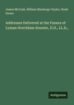 Addresses Delivered at the Funera of Lyman Hotchkiss Atwater, D.D., LL.D.,