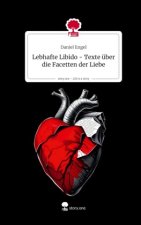 Lebhafte Libido - Texte über die Facetten der Liebe. Life is a Story - story.one