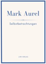 Mark Aurel: Selbstbetrachtungen. Vollständige Neuausgabe.