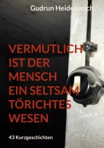 Vermutlich ist der Mensch ein seltsam törichtes Wesen