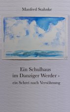 Ein Schulhaus im Danziger Werder -  ein Schrei nach Versöhnung