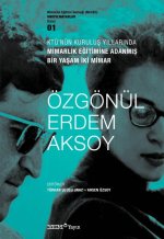 KTÜnün Kurulus Yillarinda Mimarlik Egitimine Adanmis Bir Yasam Iki Mimar Özgönül - Erdem Aksoy