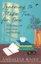 LEARNING TO MAKE TEA FOR ONE - REFLECTIONS ON LOVE, LOSS AND HEALING