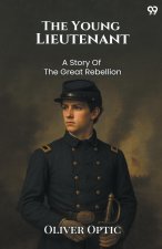 The Young Lieutenant A Story Of The Great Rebellion