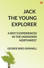 Jack The Young Explorer A Boy's Experiences In The Unknown Northwest