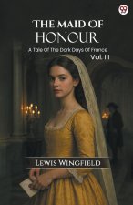 The Maid Of Honour A Tale Of The Dark Days Of France Vol. III