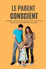 Le parent conscient Stratégies de pleine conscience pour élever  des enfants heureux et émotionnellement en sécurité  (Une approche de la parentalité