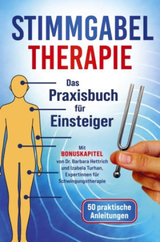 Stimmgabel Therapie Das Praxisbuch für Einsteiger - 50 praktische Anleitungen zur Anwendung