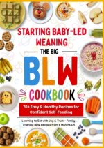 The Big  BLW  COOKBOOK : 70+ Easy & Healthy Recipes for  Confident Self-Feeding
